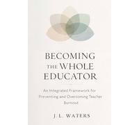 Becoming the Whole Educator: An Integrated Framework for Preventing and Overcoming Teacher Burnout