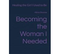 Becoming the Woman I Needed: Healing the Girl I Used to Be