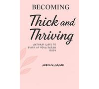 Becoming Thick&Thriving: Natural ways to build up your dream body: 1