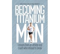 Becoming Titanium Man: Life Lessons from a Coach and Athlete Who Refused to Break
