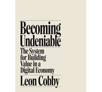 Becoming Undeniable: The System for Building Value in a Digital Economy