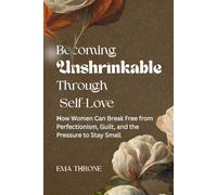 Becoming Unshrinkable Through Self-Love: How Women Can Break Free from Perfectionism, Guilt, and the Pressure to Stay Small