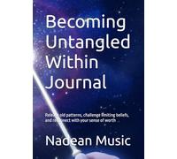 Becoming Untangled Within Journal: Release old patterns, challenge limiting beliefs, and reconnect with your sense of worth