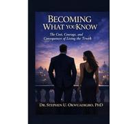 Becoming What You Know: The Cost, Courage, and Consequences of Living the Truth