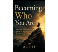 Becoming Who You Are: A Practical Nietzschean Journal for Self-Overcoming, Courage, and the Creation of Values