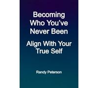 Becoming Who You’ve Never Been: Align With Your True Self and Attract What Lasts