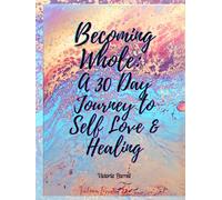 Becoming Whole: A 30 Day Journey to Self Love & Healing