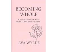 Becoming Whole: A 90-Day Shadow Work Journal for Deep Healing: A Gentle Path to Emotional Healing, Self-Discovery, and Inner Strength