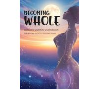 Becoming Whole: A Black Women Workbook For Healing, Growth & Personal Power