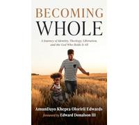 Becoming Whole: A Journey of Identity, Theology, Liberation, and the God Who Holds It All