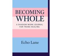 Becoming Whole: A Shadow Work Journal for Trans Healing