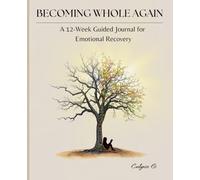 Becoming Whole Again: A 12-Week Guided Journal for Emotional Recovery