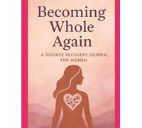 Becoming Whole Again: A Divorce Recovery Journal for Women