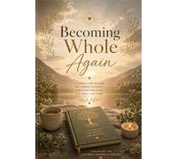 Becoming Whole Again: A Healing Journal for Self-Discovery, Growth & Emotional Renewal
