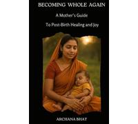 Becoming Whole Again: A Mother’s Guide: To Post-Birth Healing and Joy