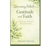 Becoming Whole Through Gratitude and Faith: A Daily Journey of Reflection, Prayer, and Gratitude