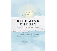 Becoming Within: It Starts With Gratitude 60-Day Gratitude Journal Daily Reflections & Exercises