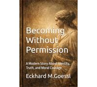 Becoming Without Permission: A Modern Story About Identity, Truth, and Moral Courage