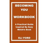 Becoming You Workbook: A Practical Guide Inspired By Suzy Welch’s Book