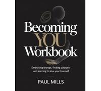 Becoming You Workbook: Embracing change, finding purpose, and learning to love your true self
