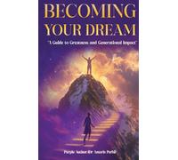 BECOMING YOUR DREAM!: A Guide to Greatness and Generational Impact