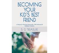 BECOMING YOUR KID'S BEST FRIEND: A Recipe for Raising Responsible, Well-behaved & Obedient Children