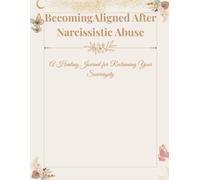 BecomingAligned After Narcissistic Abuse: Confusion to Clarity- A Guided Journal for Healing After Narcissistic Abuse