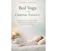 Bed Yoga for Chronic Fatigue: Restorative Poses to Boost Energy, soothe the Nervous System and Recover from Burnout