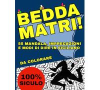 BEDDA MATRI! - 55 Mandala Con Modi di Dire, Imprecazioni e Proverbi Siciliani da Colorare: 55 Mandala Antistress con frasi, battute e imprecazioni ... ridere sfogarsi e ritrovare la pace interiore
