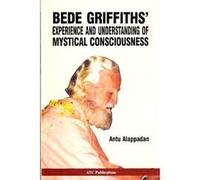 Bede Griffiths' experience AND UNDERSTANDING OF MYSTICAL CONSCIOUSNESS