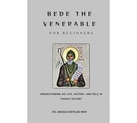 Bede the Venerable for Beginners: Understanding His Life, History, and Role in Church History