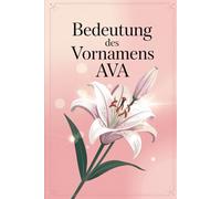Bedeutung des Vornamens Ava: Ein liebevoll gestaltetes Geschenkbuch über die Bedeutung, Geschichte und bekannte Persönlichkeiten mit dem Vornamen Ava
