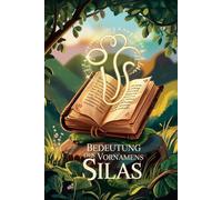 Bedeutung des Vornamens Silas: Ein liebevoll gestaltetes Buch über die Bedeutung, Geschichte und bekannte Persönlichkeiten mit dem Vornamen Silas