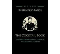 Bedfords Bartending Basics | The Cocktail Book: 300+ Must-Know Classic, Common, and Modern Cocktails