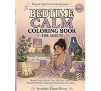 Bedtime Calm Coloring Book for Adults: Elegant Night Rituals, Cozy Self-Care Scenes & Peaceful Bedtime Relaxation Illustrations for Adults