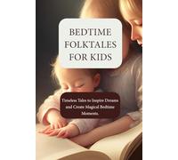Bedtime Folktales For Kids: Timeless Tales to Inspire Dreams and Create Magical Bedtime Moments.