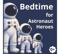 Bedtime for Astronaut Heroes: A Gentle Rhythmic Tale to Help Your Little Astronaut Drift to Dreamland. A Soothing Rhyming Bedtime Adventure for Little Space Explorers
