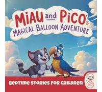 Bedtime Stories for Children, Miau and Pico’s Magical Balloon Adventure: A Heartwarming Animal Tale of Curiosity, Courage, and Meaningful Life Lessons for Kids Ages 4-8