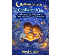 Bedtime Stories for Confident Kids: Simple, Heartwarming Bedtime Stories That Build Brave, Happy, Self-Assured Kids Every Night