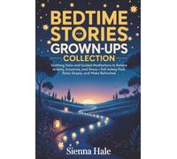 Bedtime Stories for Grown-Ups Collection: Soothing Tales and Guided Meditations to Relieve Anxiety, Insomnia, and Stress-Fall Asleep Fast, Relax Deeply, and Wake Refreshed