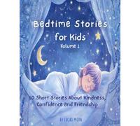 Bedtime Stories for Kids: 10 Short Stories About Kindness, Confidence and Friendship