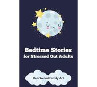 Bedtime Stories for Stressed Out Adults: 20 Gentle Tales to Unwind Your Stressed Mind, Calm Anxiety, and Effortlessly Guide You into Deep, Restorative Sleep