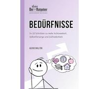 Bedürfnisse: In 10 Schritten zu mehr Achtsamkeit, Selbstfürsorge und Zufriedenheit