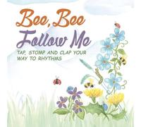 Bee, Bee Follow Me: TAP, STOMP AND CLAP YOUR WAY TO RHYTHMS
