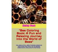 "Bee Coloring Book: A Fun and Relaxing Journey into the World of Bees": "30+ Beautiful Bee-Themed Designs for Kids and Adults to Spark Creativity and Calm the Mind"