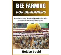 BEE FARMING FOR BEGINNERS: Friendly Steps for Sustainable Beekeeping, Hive Management, and Pollinator Health
