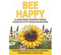 Bee Happy: A Large Print Summer-Themed Puzzle Activity Book for Seniors - Featuring Word Searches, Sudokus, Crosswords & Logic Fun