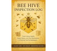Bee Hive Inspection Log: Track Colony Health, Queen Status, and Hive Maintenance - A Practical Tool for Beekeepers