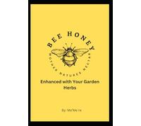 Bee Honey Mother Natures Nectar: Enhance with Herbs from Your Garden