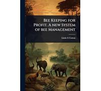Bee Keeping for Profit. A new System of bee Management